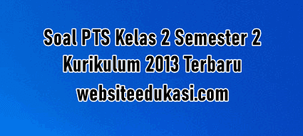 Soal Pts Kelas 2 Semester 2 K13 Dan Kunci Jawaban Websiteedukasi Com