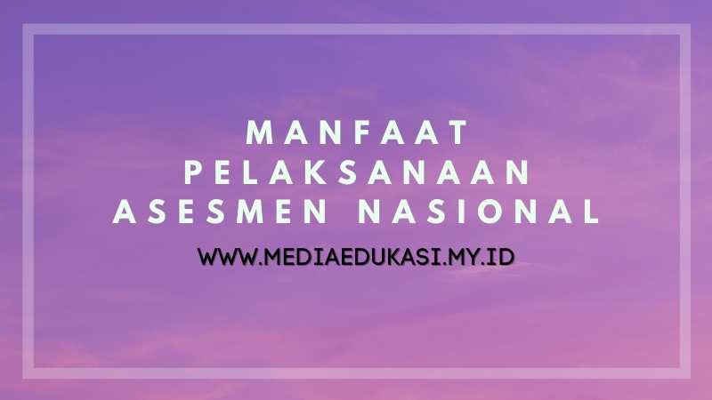 Manfaat Pelaksanaan Asesmen Nasional