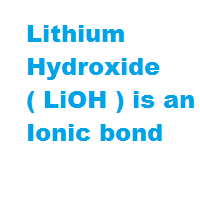 Lithium Hydroxide ( LiOH ) is an Ionic bond Lithium Hydroxide ( LiOH ) is an Ionic bond