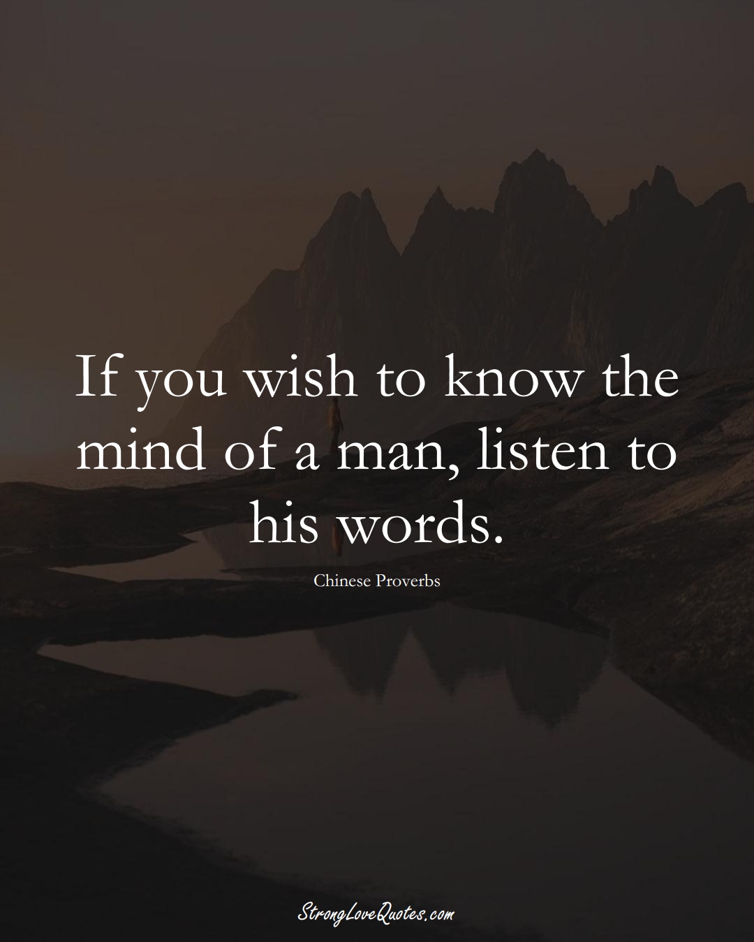 If you wish to know the mind of a man, listen to his words. (Chinese Sayings);  #AsianSayings