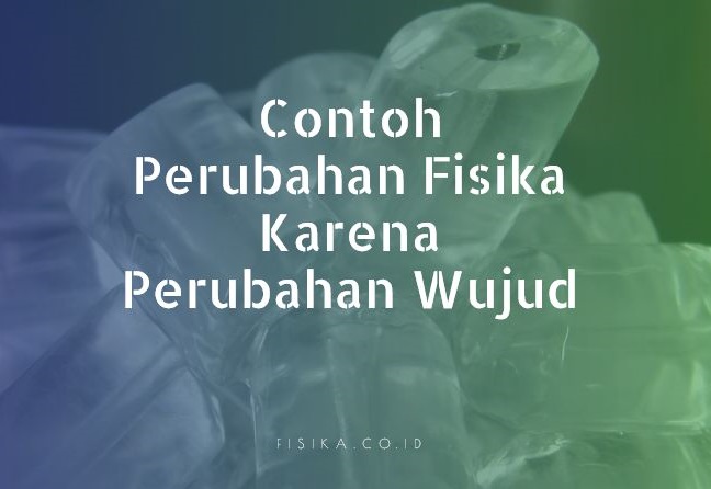 5 Contoh Perubahan Fisika Karena Perubahan Wujud Fisika