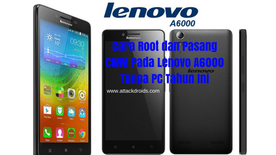 Cara Root dan Pasang CWM Pada Lenovo A6000 Tanpa PC Tahun