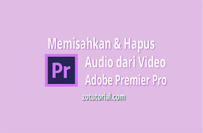 Cara Memisahkan dan Hapus Audio dari Video di Adobe Premier Pro CC