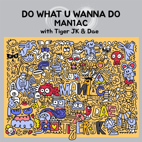 Man1ac – DO WHAT U WANNA DO (with Tiger JK, DAE) – Single