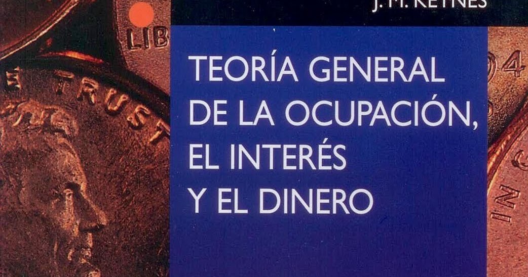 Teoría General Del Empleo El Interés Y El Dinero desdelaciudadsincines.blogspot.com