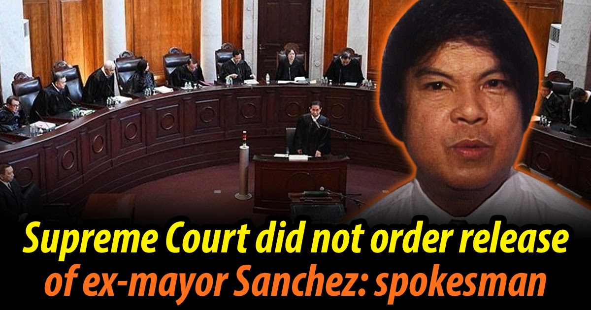 Supreme Court Did Not Order Release of Ex-Mayor Sanchez: Spokesman