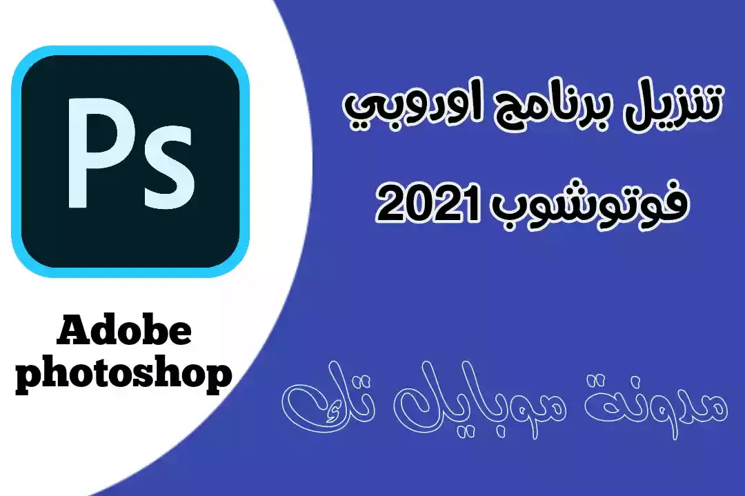 تحميل برنامج أدوبي فوتوشوب 2021 adobe photoshop أحدث إصدار