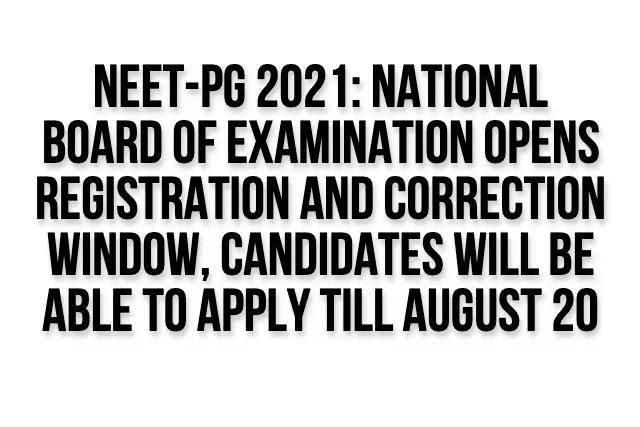 NEET-PG 2021: National Board of Examination opens registration and correction window, candidates will be able to apply till August 20 NEET-PG 2021: National Board of Examination opens registration and correction window, candidates will be able to apply till August 20