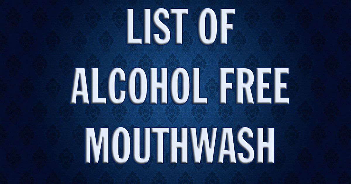 List of Alcohol Free Mouthwash Mouthwash Guide For Oral Hygiene