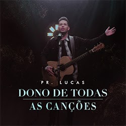 Baixar Música Gospel Dono de Todas as Canções - Pr. Lucas Mp3