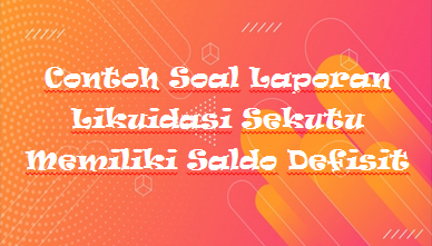Contoh Soal Laporan Likuidasi Sekutu Memiliki Saldo Defisit Kak Raffi