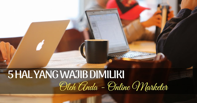 5 Hal Yang Wajib Dimiliki Oleh Anda - Online Marketer