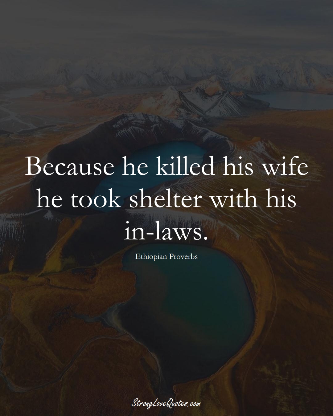 Because he killed his wife he took shelter with his in-laws. (Ethiopian Sayings);  #AfricanSayings