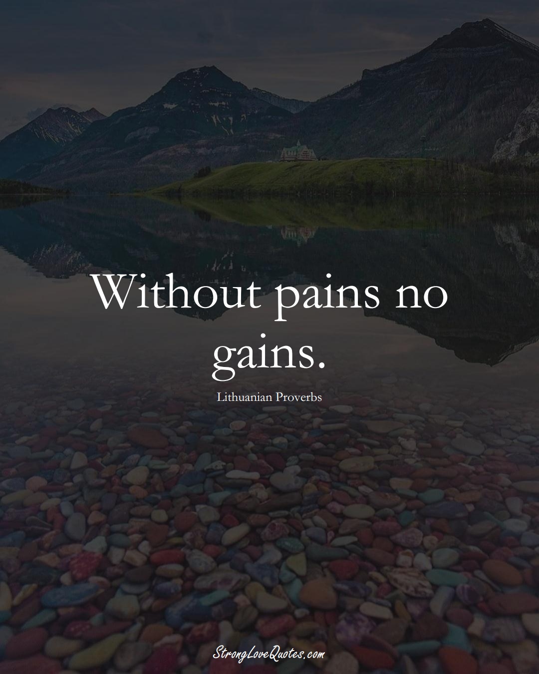 Without pains no gains. (Lithuanian Sayings);  #AsianSayings