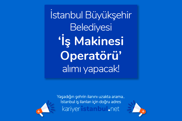 İstanbul Büyükşehir Belediyesi iş makinesi operatörü alımı yapacak. İBB kariyer iş ilanları kariyeristanbul.net'te!