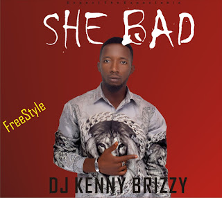 Dj Kenny Brizzy – She Bad (Freestyle)