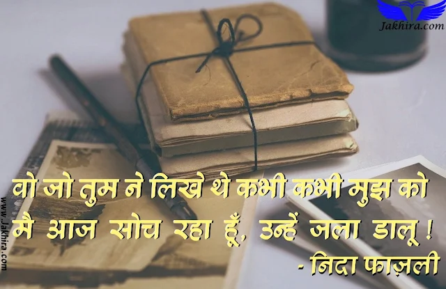 तुम्हारे खत - वो जो तुम ने लिखे थे कभी कभी मुझ को  मै आज सोच रहा हूँ, उन्हें जला डालू !