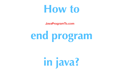 How to end program in java?