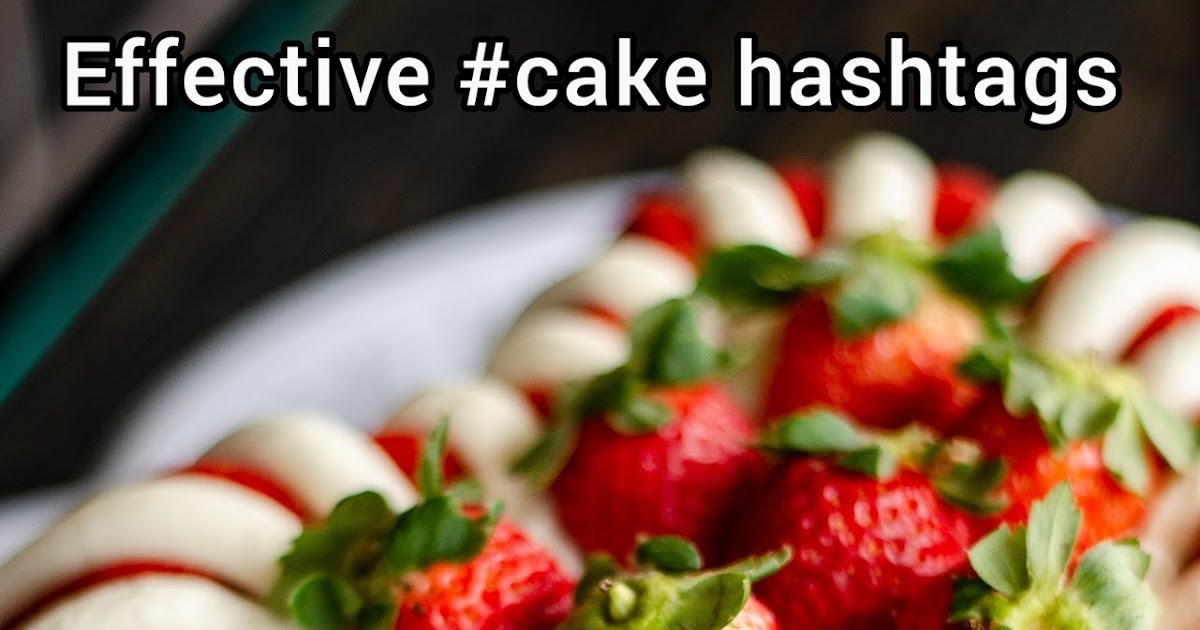 The best cake hashtags to boost Instagram posts Melody Jacob