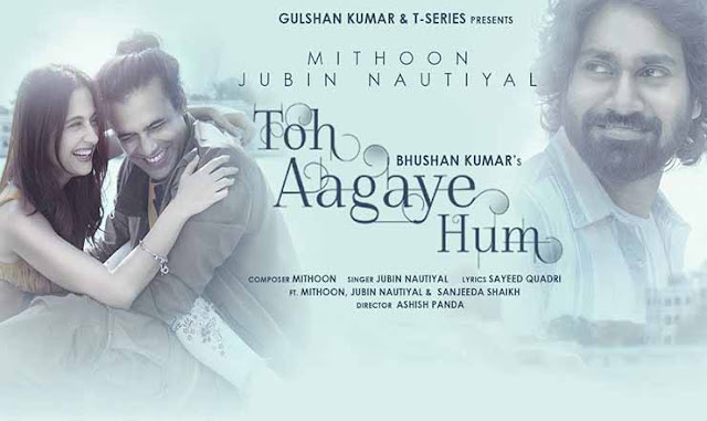 Toh Aagaye Hum Hindi Lyrics – Jubin Nautiyal Toh Aagaye Hum Hindi Lyrics – Jubin Nautiyal