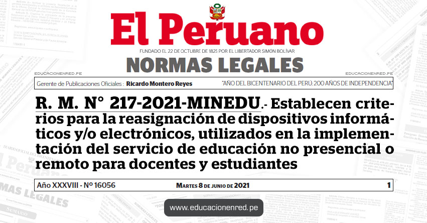R. M. N° 217-2021-MINEDU.- Establecen criterios para la reasignación de dispositivos informáticos y/o electrónicos, utilizados en la implementación del servicio de educación no presencial o remoto para docentes y estudiantes R. M. N° 217-2021-MINEDU.- Establecen criterios para la reasignación de dispositivos informáticos y/o electrónicos, utilizados en la implementación del servicio de educación no presencial o remoto para docentes y estudiantes