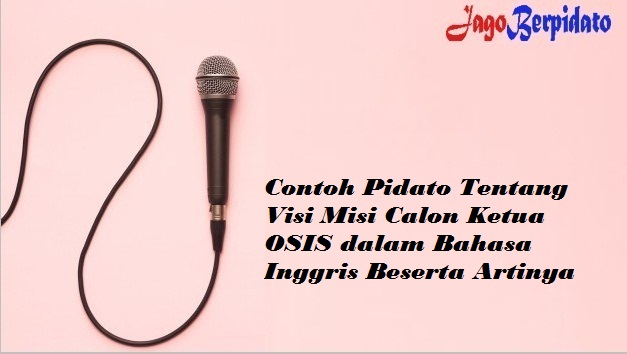 Contoh Pidato Tentang Visi Misi Calon Ketua Osis Dalam Bahasa Inggris Beserta Artinya Jago Berpidato Apa Yang Kamu Cari Ada Disini
