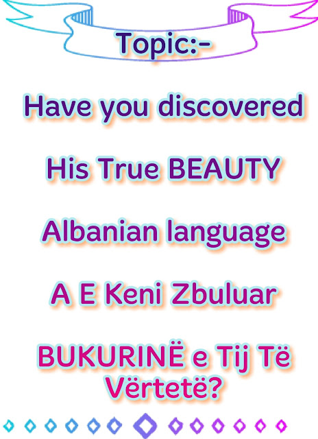 Have you discovered his true BEAUTY in Albanian language A e keni zbuluar BUKURINË e tij të vërtetë