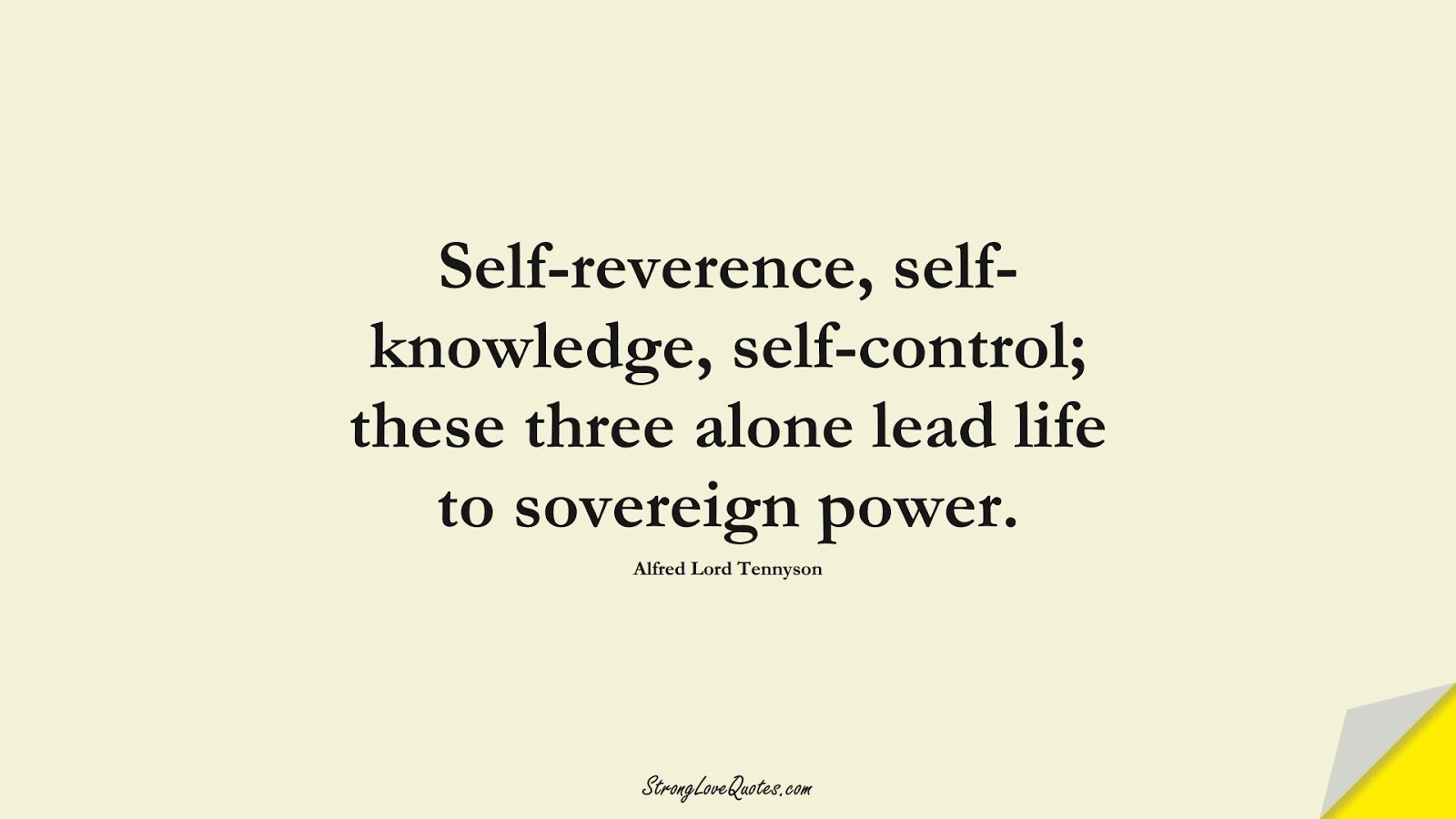 Self-reverence, self-knowledge, self-control; these three alone lead life to sovereign power. (Alfred Lord Tennyson);  #KnowledgeQuotes