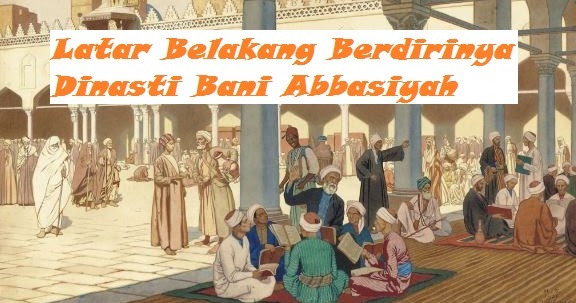 Latar Belakang Berdirinya Dinasti Bani Abbasiyah Bacaan Madani Bacaan Islami Dan Bacaan Masyarakat Madani