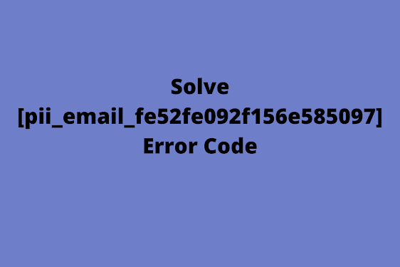 What is The [pii_email_900ee3f1ee32226dde65] Error Code