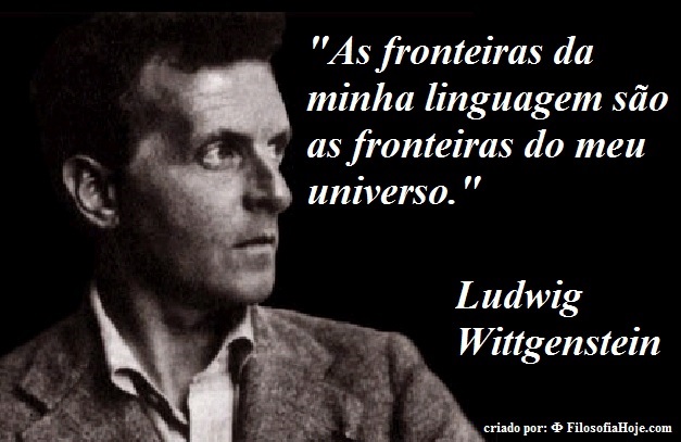 Filosofia Hoje: Frase de filosofia - As fronteiras da minha linguagem são  as fronteiras do meu universo. Ludwig Wittgenstein