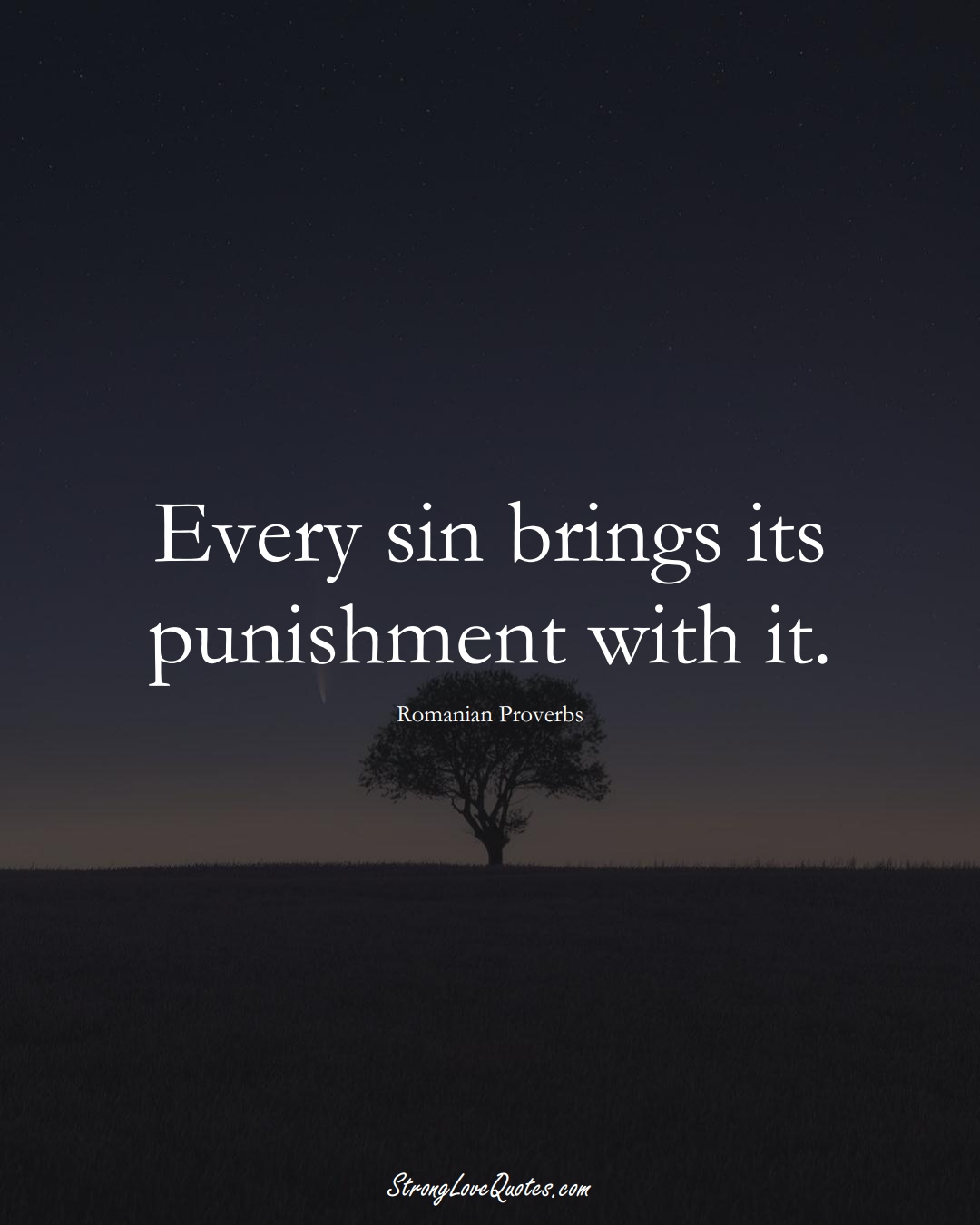 Every sin brings its punishment with it. (Romanian Sayings);  #EuropeanSayings