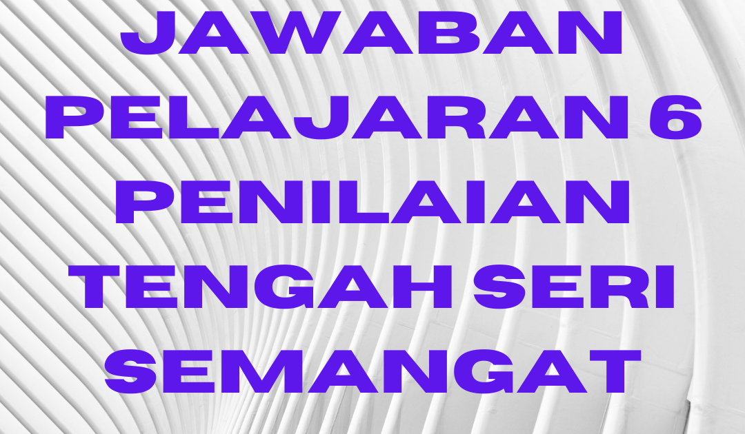 Jawaban Kuis Penilaian Tengah Pelajaran 6 Seri Semangat Guru - Beragam Informasi