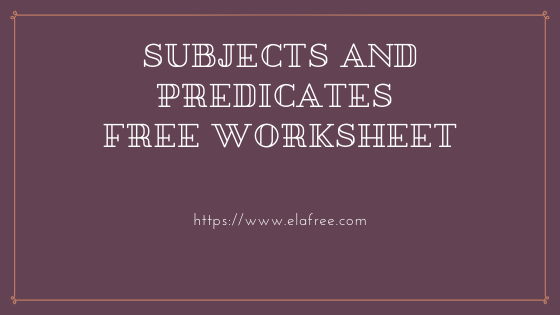 Subjects and Predicates - Definition, Sentence Examples, and Worksheet Subjects and Predicates - Definition, Sentence Examples, and Worksheet