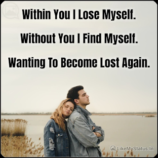 Within You I Lose Myself. Without You I Find Myself. Wanting To Become Lost Again.
