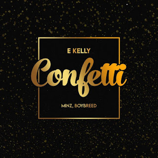 E Kelly – Confetti ft. Boybreed x Minz