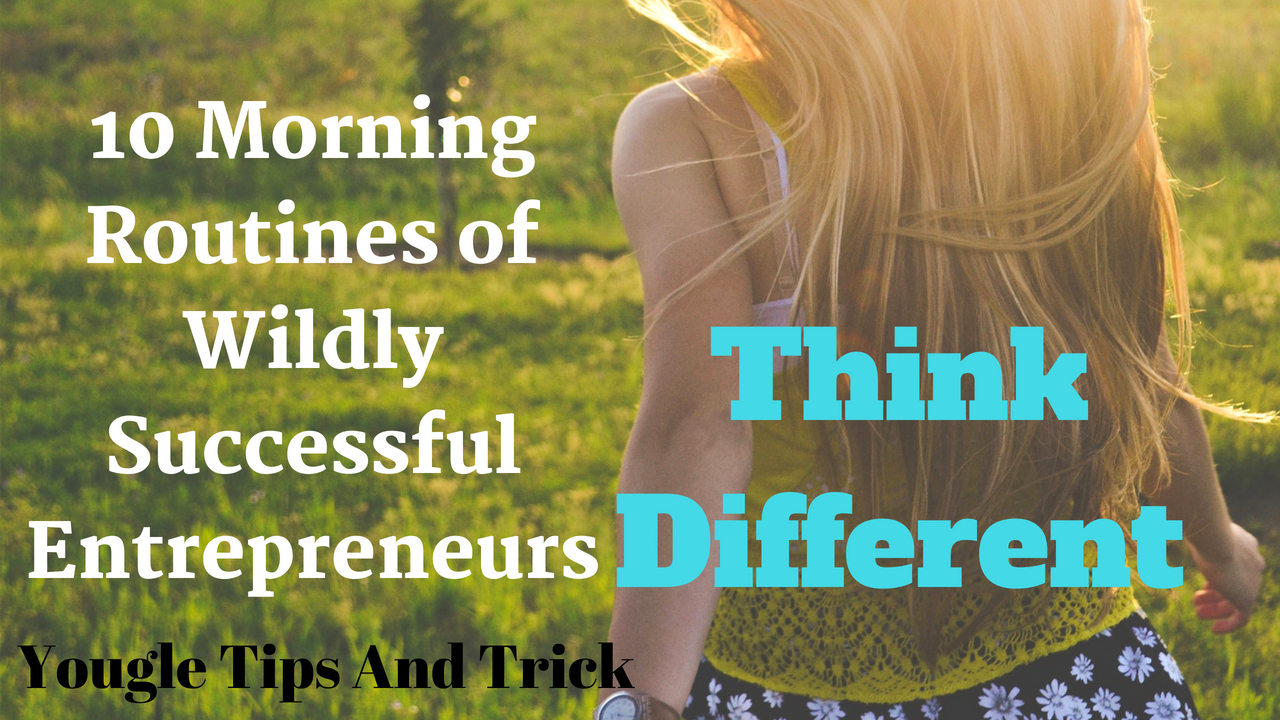 Morning Routines Of Successful Entrepreneurs 10 Morning Routines of Wildly Successful Entrepreneurs