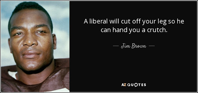 quote-a-liberal-will-cut-off-your-leg-so-he-can-hand-you-a-crutch-jim-brown-94-0-032.jpg