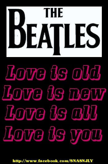Top Beatles Song Quotes,Love is old, love is new, love is all, love is you!