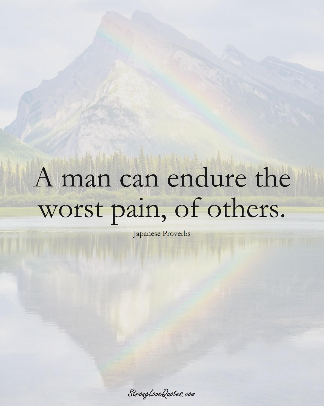 A man can endure the worst pain, of others. (Japanese Sayings);  #AsianSayings