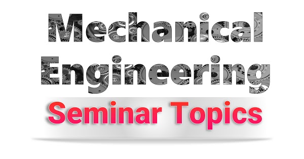 New Seminar Topics For Mechanical Engineering 2020 (PDF Journals)