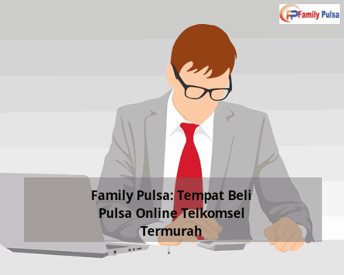 Family Pulsa: Tempat Beli Pulsa Online Telkomsel Termurah