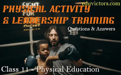 CBSE Class 11 - Physical Education - Chapter - Physical Activity and Leadership Training (Questions and Answers)(#class11PhysicalEducation)(#cbse2020)(#eduvictors)