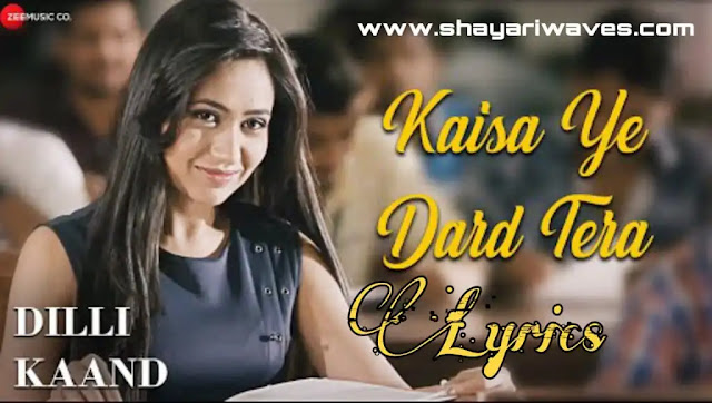 Kaisa-Ye-Dard-Tera-Lyrics-Dilli-Kaand