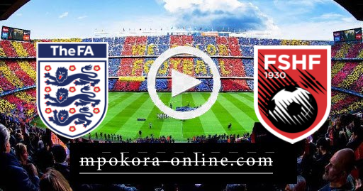 مشاهدة مباراة إنجلترا وألبانيا بث مباشر كورة اون لاين 28-03-2021 تصفيات كأس العالم