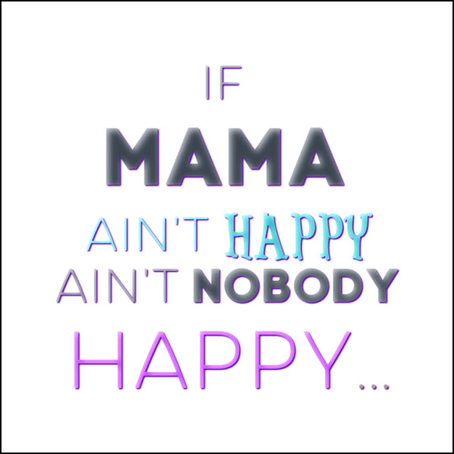 if mama ain't happy ain't nobody happy quote song