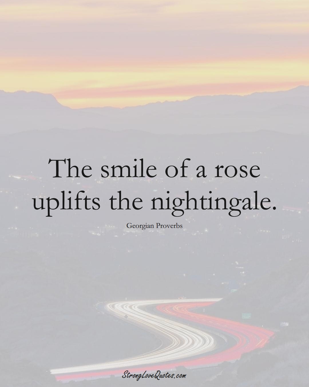 The smile of a rose uplifts the nightingale. (Georgian Sayings);  #EuropeanSayings