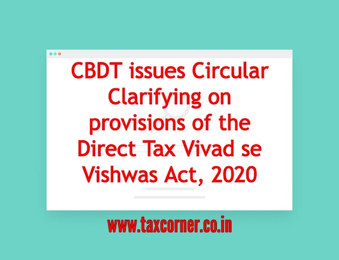 CBDT issues Circular Clarifying on provisions of the Direct Tax Vivad se Vishwas Act, 2020​