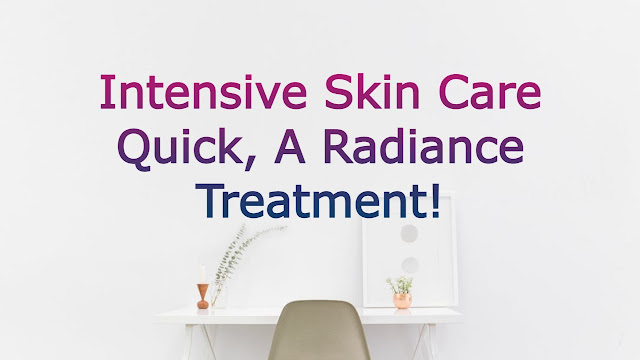 Intensive Skin Care Quick, A Radiance Treatment!