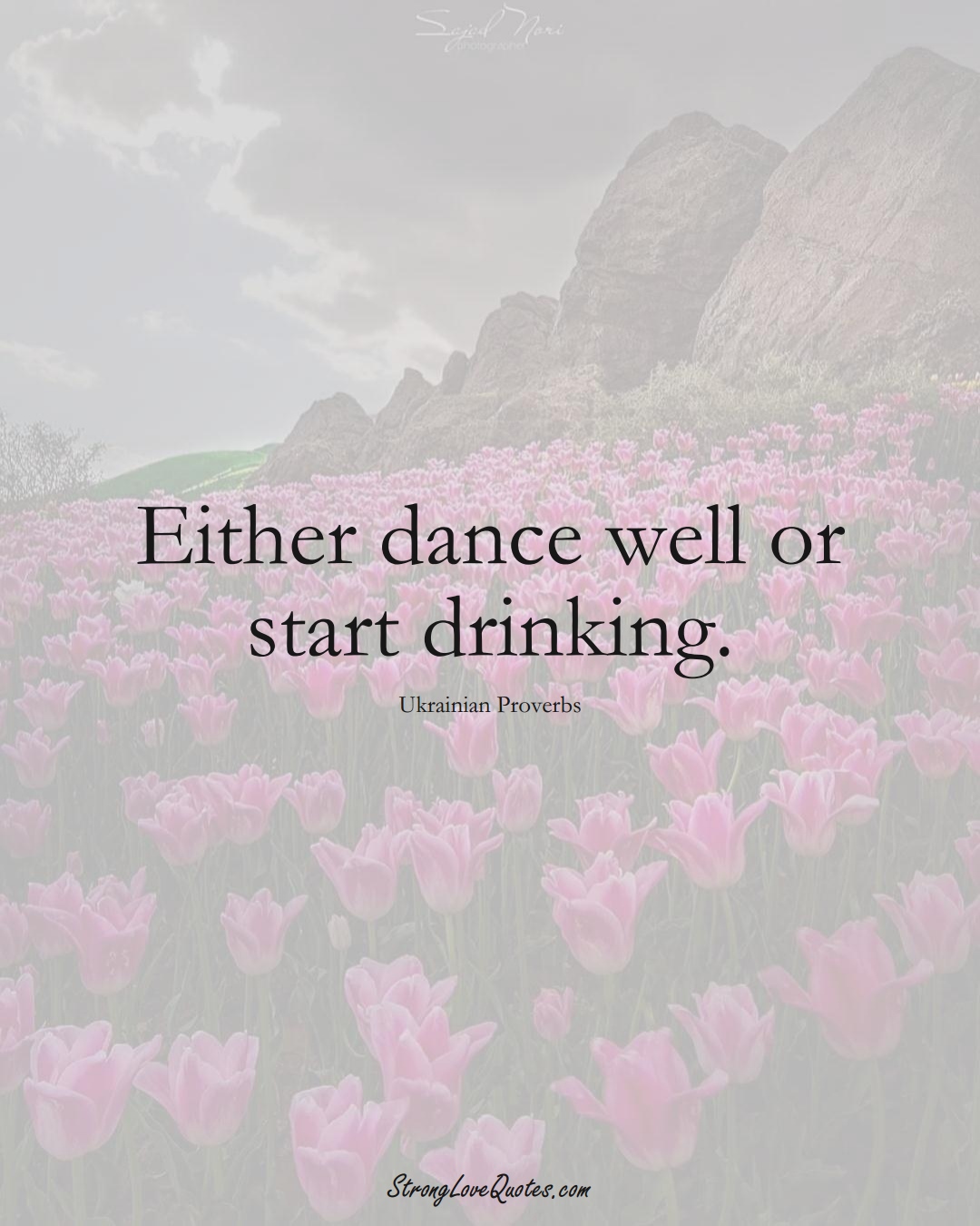 Either dance well or start drinking. (Ukrainian Sayings);  #EuropeanSayings